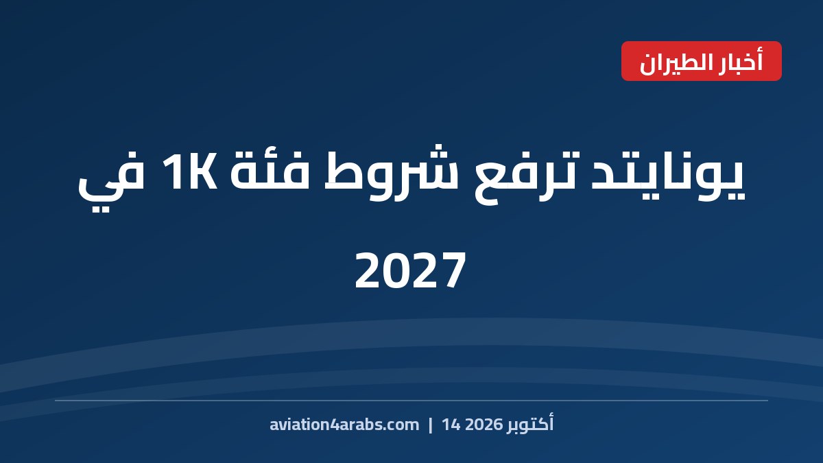 بطاقة خبر من الطيران للعرب بعنوان يونايتد إيرلاينز MileagePlus ترفع شروط فئة 1K في 2027